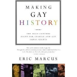 Making Gay History : The Half-Century Fight for Lesbian and Gay Equal Rights - Eric Marcus