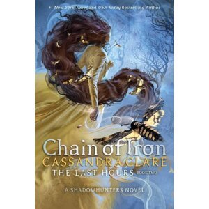 The Last Hours: Chain of Iron, 1.  vydání - Cassandra Clare