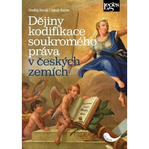 Dějiny kodifikace soukromého práva v českých zemích, 1.  vydání - Ondřej Horák