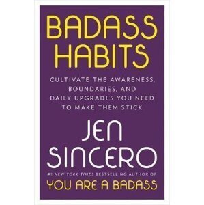 Badass Habits : Cultivate the Awareness, Boundaries, and Daily Upgrades You Need to Make Them Stick, 1.  vydání - Jen Sincero