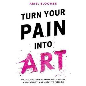 Turn Your Pain Into Art - Ariel Bloomer