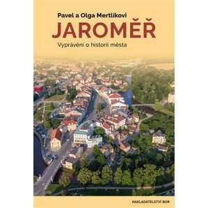 Jaroměř - Vyprávění o historii města - Pavel Mertlík