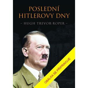 Poslední Hitlerovy dny - Trevor-Roper Hugh