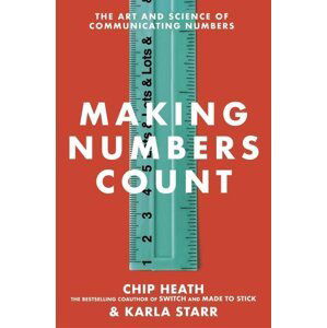 Making Numbers Count: The art and science of communicating numbers - Chip Heath