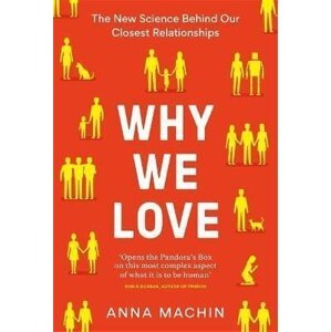 Why We Love : The new science behind our closest relationships - Anna Machin