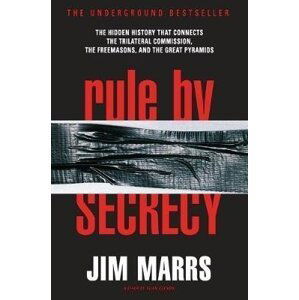 Rule by Secrecy : The Hidden History That Connects the Trilateral Commission, the Freemasons, and the Great Pyramids - Jim Marrs