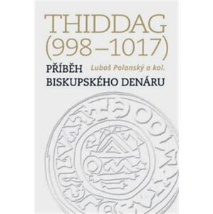 Thiddag (998-1017) - Příběh biskupského denáru - Luboš Polanský