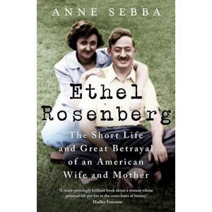 Ethel Rosenberg: The Short Life and Great Betrayal of an American Wife and Mother - Anne Sebba