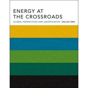 Energy at the Crossroads: Global Perspectives and Uncertainties - Vaclav Smil