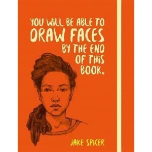 You Will be Able to Draw Faces by the End of This Book - Jake Spicer