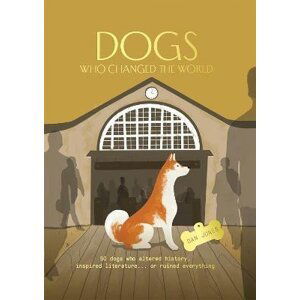 Dogs Who Changed the World: 50 dogs who altered history, inspired literature... or ruined everything - Dan Jones