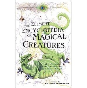 The Element Encyclopedia of Magical Creatures: The Ultimate A-Z of Fantastic Beings from Myth and Magic, 1.  vydání - John Matthews