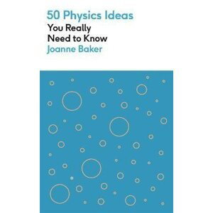 50 Physics Ideas You Really Need to Know - Joanne Bakerová