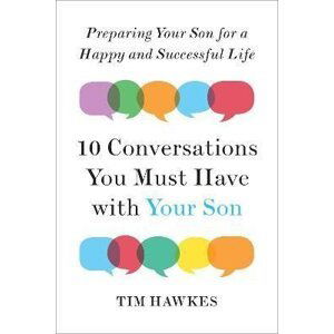 Ten Conversations You Must Have with Your Son: Preparing Your Son for a Happy and Successful Life - Tim Hawkes