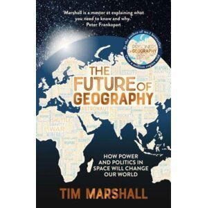 The Future of Geography: How Power and Politics in Space Will Change Our World - THE NO.1 SUNDAY TIMES BESTSELLER - Tim Marshall