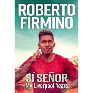 SI SENOR: My Liverpool Years - THE LONG-AWAITED MEMOIR FROM A LIVERPOOL LEGEND - Roberto Firmino