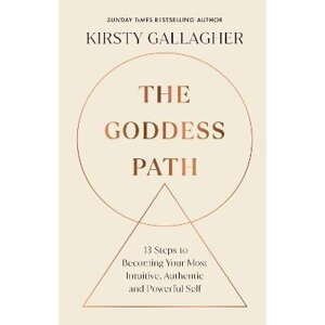 The Goddess Path: 13 Steps to Becoming Your Most Intuitive, Authentic and Powerful Self - Kirsty Gallagher