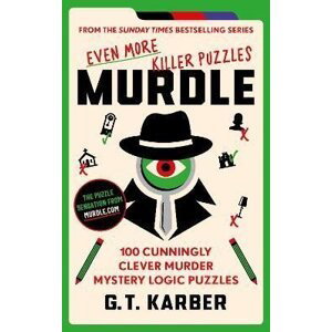 Murdle: Even More Killer Puzzles: 100 Cunningly Clever Murder Mystery Logic Puzzles - G. T. Karber