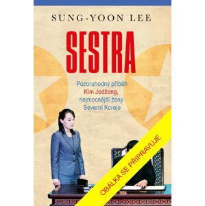 Sestra - Pozoruhodný příběh Kim Jodžong, nejmocnější ženy Severní Koreje - Sung-Yoon Lee