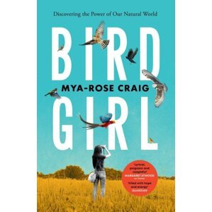 Birdgirl: Discovering the Power of Our Natural World - Mya-Rose Craig