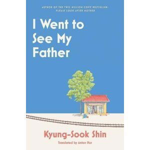 I Went to See My Father - Shin Kyung-sook