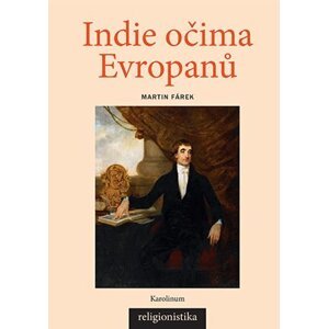 Indie očima Evropanů - Konceptualizace náboženství v teologii a orientalistice, 2.  vydání - Martin Fárek