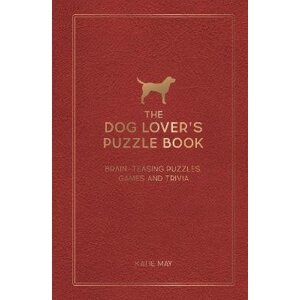 The Dog Lover´s Puzzle Book: Brain-Teasing Puzzles, Games and Trivia - Kate May