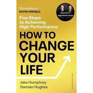 How to Change Your Life: Five Steps to Achieving High Performance - Jake Humphrey