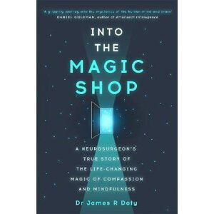 Into the Magic Shop: A neurosurgeon´s true story of the life-changing magic of mindfulness and compassion that inspired the hit K-pop band BTS - James R. Doty