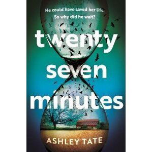 Twenty-Seven Minutes: An astonishing crime thriller debut from a brilliant new voice in literary suspense - Ashley Tate