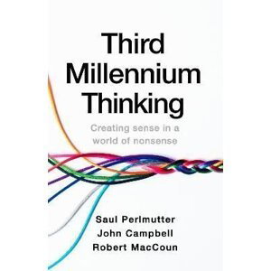Third Millennium Thinking: Creating Sense in a World of Nonsense - Saul Perlmutter
