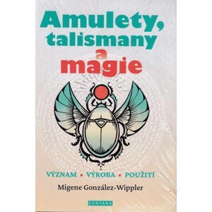 Amulety, talismany a magie - Význam, výroba, použití - Migene González-Wippler