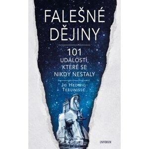 Falešné dějiny - 101 věcí, které se nikdy nestaly - Jo Hedwig Teeuwisseová