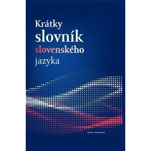 Krátky slovník slovenského jazyka - Ján Kačala; Mária Pisárčiková; Matej Považaj