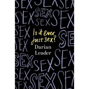 Is It Ever Just Sex? - Darian Leader