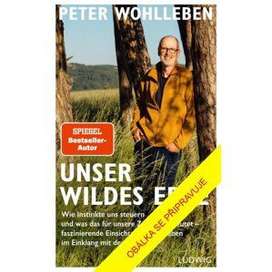 Naše divoké dědictví - Jak nás ovládají naše instinkty a co to znamená pro naši budoucnost – fascinující pohled na lidský život v harmonii s přírodou - Peter Wohlleben