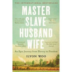 Master Slave Husband Wife: An epic journey from slavery to freedom - A NEW YORKER BOOK OF THE YEAR - Ilyon Woo