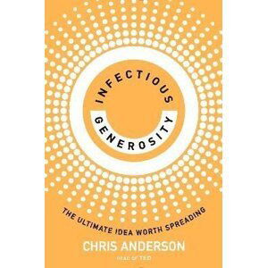 Infectious Generosity: The Ultimate Idea Worth Spreading - Chris Anderson