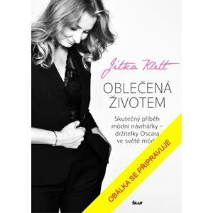 Oblečená životem - Skutečný příběh módní návrhářky – držitelky Oscara ve světě módy - Jitka Klett