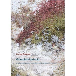 Granulární princip a jeho uplatnění v umělecké kompoziční praxi - Darina Žurková