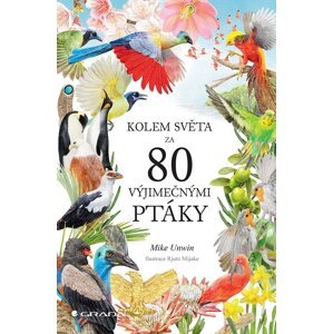 Kolem světa za 80 výjimečnými ptáky - Unwin Mike, Mijake Rjuto