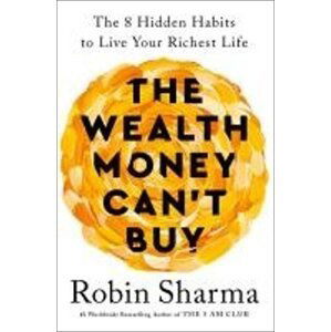 The Wealth Money Can´t Buy: The 8 Hidden Habits to Live Your Richest Life - Robin S. Sharma