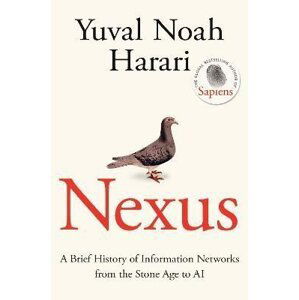 Nexus: A Brief History of Information Networks from the Stone Age to AI - Yuval Noah Harari