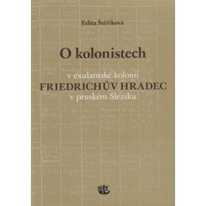 O kolonistech v exulantské kolonii Friedrichův Hradec v pruském Slezsku - Edita Štěříková