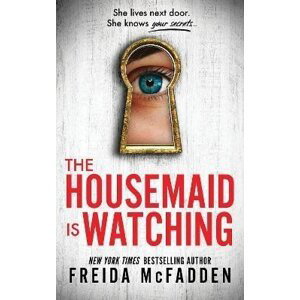 The Housemaid Is Watching: From the Sunday Times Bestselling Author of The Housemaid - Freida McFadden