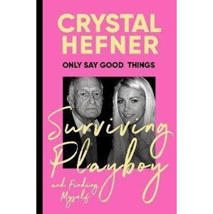 Only Say Good Things: Surviving Playboy and finding myself - Crystal Hefner