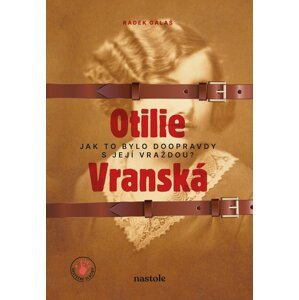 Otilie Vranská - Jak to bylo doopravdy s její vraždou? - Radek Galaš