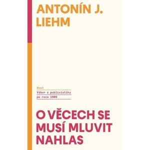 O věcech se musí mluvit nahlas - Výbor z publicistiky po roce 1989 - A.J. Liehm