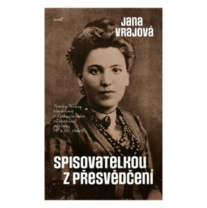 Spisovatelkou z přesvědčení - Tvorba Terézy Novákové v diskurzivním různohlasí přelomu 19. a 20. století - Jana Vrajová