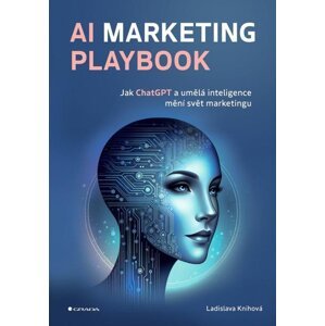 AI Marketing Playbook - Jak ChatGPT a umělá inteligence mění svět marketingu - Ladislava Knihová